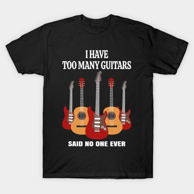 I have too many guitars said no one ever funny T-Shirt by Tianna Bahringer